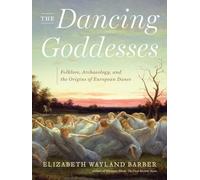 The Dancing Goddesses: Folklore, Archaeology, and the Origins of European Dance