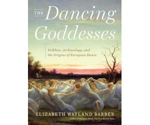 The Dancing Goddesses: Folklore, Archaeology, and the Origins of European Dance