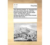 The Dancing-Master: Or, Directions For Dancing Country Dances, With The Tunes To Each Dance, For The Treble-Violin. The Fifteenth Edition,