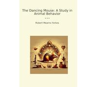 The Dancing Mouse: A Study in Animal Behavior (Classic Books)