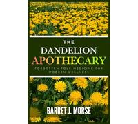 The Dandelion Apothecary: Forgotten Folk Medicine for Modern Wellness
