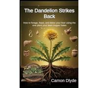 The Dandelion Strikes Back: How to forage, feast, and detox your liver using the one plant your lawn mower hates