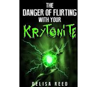 The Danger Of Flirting With Your Kryptonite