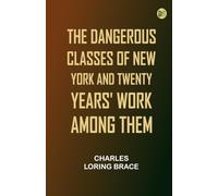 The Dangerous Classes of New York, and Twenty Years' Work Among Them