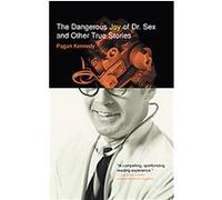 The Dangerous Joy of Dr. Sex and Other True Stories Pagan Kennedy (Auteur)