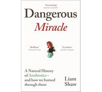 The Dangerous Miracle: A natural history of antibiotics - and how we burned through them