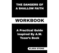 The Dangers of a Shallow Faith Workbook: A Practical Guide Inspired By A.W. Tozer’s Book