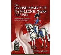 The Danish Army Of The Napoleonic Wars 1801-1815. Organisation, Uniforms & Equipment