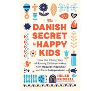 The Danish Secret to Happy Kids: How the Viking Way of Raising Children Makes Them Happier, Healthier, and More Independent