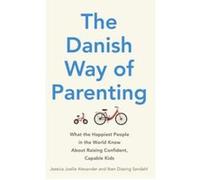 The Danish Way of Parenting: What the Happiest People in the World Know About Raising Confident, Capable Kids
