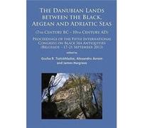 The Danubian Lands Between The Black, Aegean And Adriatic Seas: (7Th Century Bc-10Th Century Ad) Proceedings Of The Fifth International Congress On ... Antiquities (Belgrade - 17-21 September 2013) (P