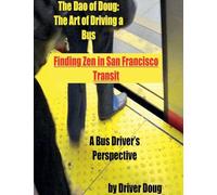 The Dao of Doug: The Art of Driving a Bus: Finding Zen in San Francisco Transit: A Bus Driver's Perspective