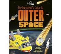 Lonely Planet Kids The Daredevil's Guide To Outer Space