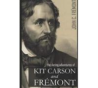 The Daring Adventures of Kit Carson and John C. Frémont: (Annotated, Abridged)