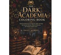The Dark Academia Coloring Book: Moody and Mysterious Designs for Adults and Teens with Ancient Libraries, Gothic Architecture, and Vintage Aesthetic Scenes