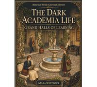 The Dark Academia Life: Grand Halls of Learning: Cozy Gothic Libraries, Candlelit Study Rooms & Vintage Academic Scenes for Relaxation, Aesthetic Coloring, and Creativity - For Adults and Teens