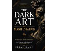 The Dark Art of Manifestation: Stop Asking, Start Commanding: The Shadow-Work Framework for Turning Ambition into Inevitable Reality