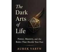 The Dark Arts of Life: Power, Mastery, and the Rules That Decide Your Fate