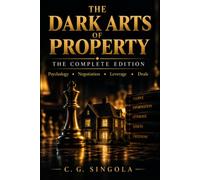 The Dark Arts of Property: The Complete Strategic Psychology in Negotiation, Selling, Control, Leverage & Hidden Market Advantage