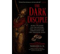 THE DARK DISCIPLE: Judas Iscariot and the Mystery That Has Haunted Christianity for Two Thousand Years