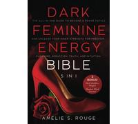 The Dark Feminine Energy Bible: [5 in 1] The All-in-One Guide to Become a Femme Fatale and Unleash your Inner Strength for Freedom, Pleasure, Seduction, Truth, and Intuition