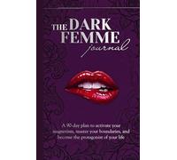 The Dark Femme Journal: A 90-day plan to activate your magnetism, master your boundaries, and become the protagonist of your life