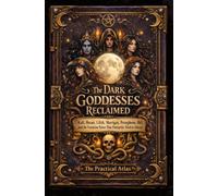 The Dark Goddesses Reclaimed: Kali, Hecate, Lilith, Morrigan, Persephone, Hel, and the Feminine Power That Patriarchy Tried to Silence