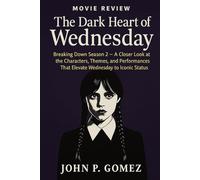 The Dark Heart of Wednesday Movie Review: Breaking Down Season 2 - A Closer Look at the Characters, Themes, and Performances That Elevate Wednesday to Iconic Status