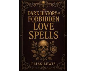 The Dark History of Forbidden Love Spells: Ancient Rituals of Desire Obsession and the Occult