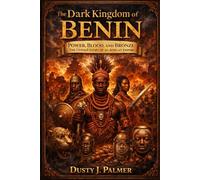The dark kingdom of Benin: Power, Blood, and Bronze: The Untold Story of an African Empire