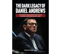 The Dark Legacy of Daniel Andrews: Assessing the Social and Economic Costs of Australia’s Most Controversial Premier