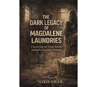 The Dark Legacy of Magdalene Laundries: Uncovering the Truth Behind Ireland’s Forgotten Women