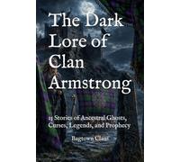 The Dark Lore of Clan Armstrong: 15 Stories of Ancestral Ghosts, Curses, Legends, and Prophecy