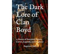 The Dark Lore of Clan Boyd: 15 Stories of Ancestral Ghosts, Curses, Legends, and Prophecy