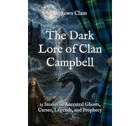 The Dark Lore of Clan Campbell: 15 Stories of Ancestral Ghosts, Curses, Legends, and Prophecy