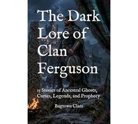 The Dark Lore of Clan Ferguson: 15 Stories of Ancestral Ghosts, Curses, Legends, and Prophecy