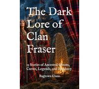 The Dark Lore of Clan Fraser: 15 Stories of Ancestral Ghosts, Curses, Legends, and Prophecy