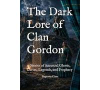 The Dark Lore of Clan Gordon: 15 Stories of Ancestral Ghosts, Curses, Legends, and Prophecy