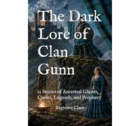 The Dark Lore of Clan Gunn: 15 Stories of Ancestral Ghosts, Curses, Legends, and Prophecy