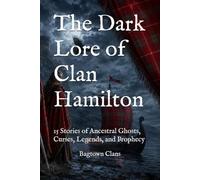 The Dark Lore of Clan Hamilton: 15 Stories of Ancestral Ghosts, Curses, Legends, and Prophecy