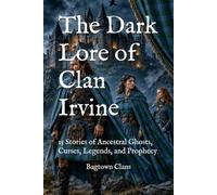 The Dark Lore of Clan Irvine: 15 Stories of Ancestral Ghosts, Curses, Legends, and Prophecy