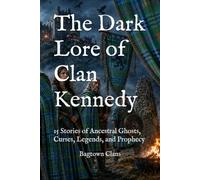 The Dark Lore of Clan Kennedy: 15 Stories of Ancestral Ghosts, Curses, Legends, and Prophecy