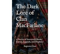 The Dark Lore of Clan MacFarlane: 15 Stories of Ancestral Ghosts, Curses, Legends, and Prophecy