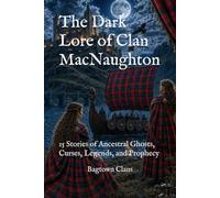 The Dark Lore of Clan MacNaughton: 15 Stories of Ancestral Ghosts, Curses, Legends, and Prophecy