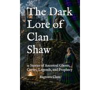 The Dark Lore of Clan Shaw: 15 Stories of Ancestral Ghosts, Curses, Legends, and Prophecy