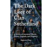 The Dark Lore of Clan Sutherland: 15 Stories of Ancestral Ghosts, Curses, Legends, and Prophecy