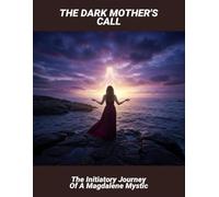 The Dark Mother'S Call: The Initiatory Journey Of A Magdalene Mystic