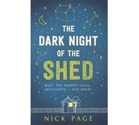 The Dark Night Of The Shed: Men, The Midlife Crisis, Spirituality - And Sheds