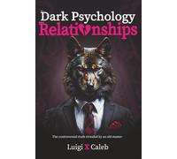 The Dark Psychology behind Relationships: The controversial truth revealed by an old master (English edition): Red pill ,good masculinity, self-esteem