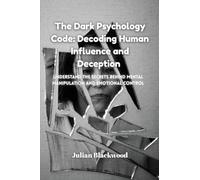 The Dark Psychology Code: Understand the Secrets Behind Mental Manipulation and Emotional Control